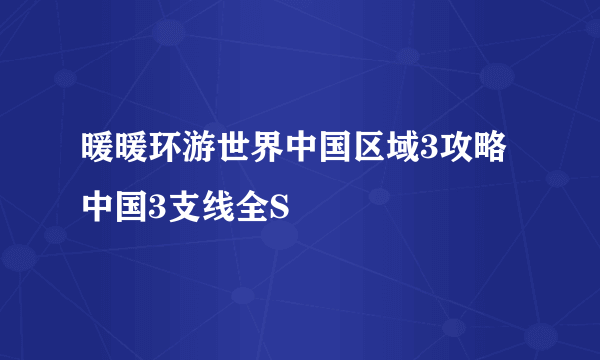 暖暖环游世界中国区域3攻略 中国3支线全S