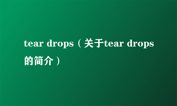 tear drops（关于tear drops的简介）