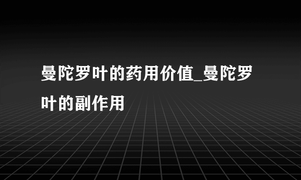 曼陀罗叶的药用价值_曼陀罗叶的副作用