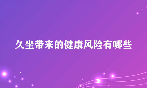 久坐带来的健康风险有哪些