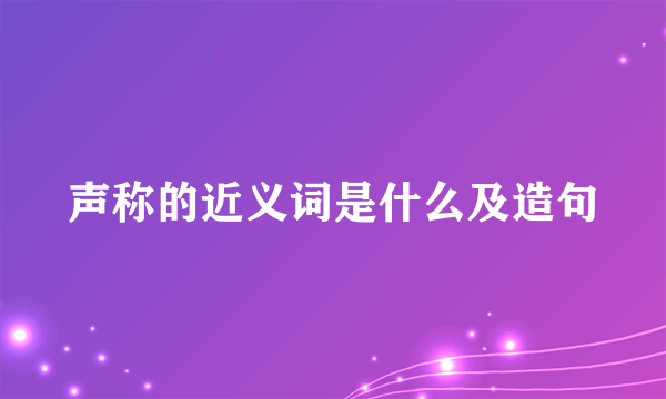 声称的近义词是什么及造句