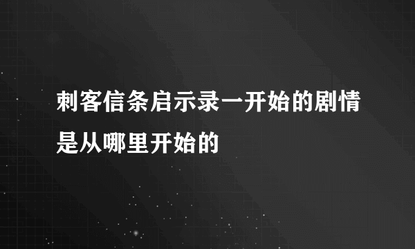 刺客信条启示录一开始的剧情是从哪里开始的