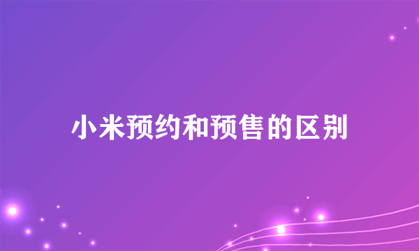 小米预约和预售的区别