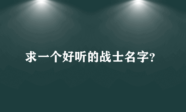 求一个好听的战士名字？