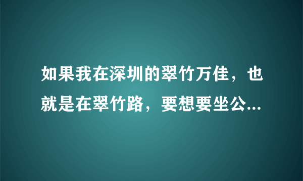 如果我在深圳的翠竹万佳，也就是在翠竹路，要想要坐公共汽车到欢乐谷去，那我最好是坐几路车最省钱又省力