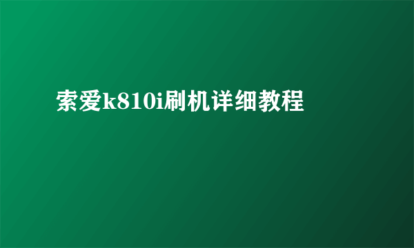 索爱k810i刷机详细教程