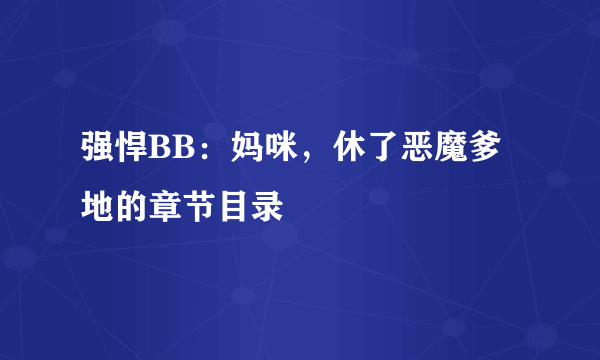 强悍BB：妈咪，休了恶魔爹地的章节目录