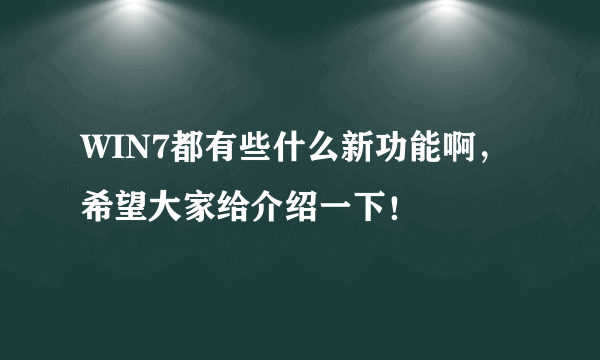 WIN7都有些什么新功能啊，希望大家给介绍一下！