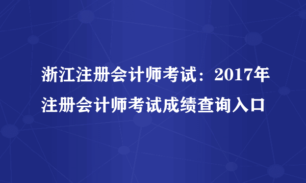 浙江注册会计师考试：2017年注册会计师考试成绩查询入口