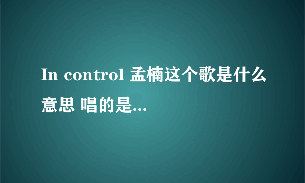 In control 孟楠这个歌是什么意思 唱的是什么感情