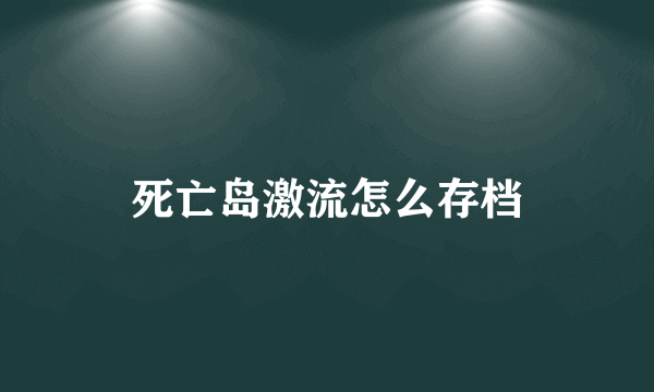 死亡岛激流怎么存档