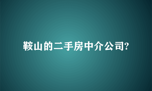 鞍山的二手房中介公司?