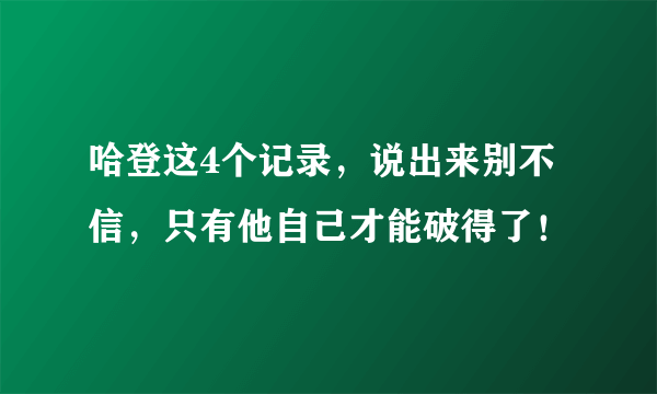 哈登这4个记录，说出来别不信，只有他自己才能破得了！