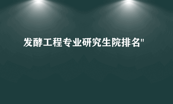 发酵工程专业研究生院排名