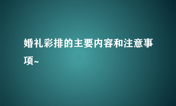 婚礼彩排的主要内容和注意事项~