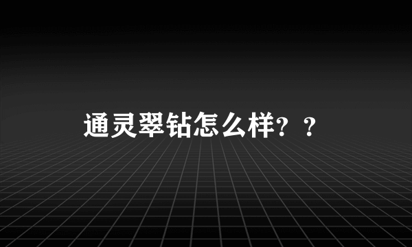 通灵翠钻怎么样？？