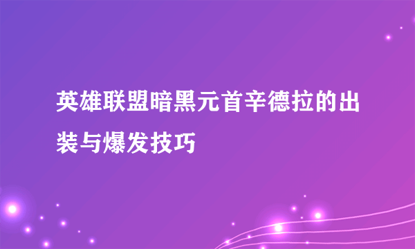 英雄联盟暗黑元首辛德拉的出装与爆发技巧