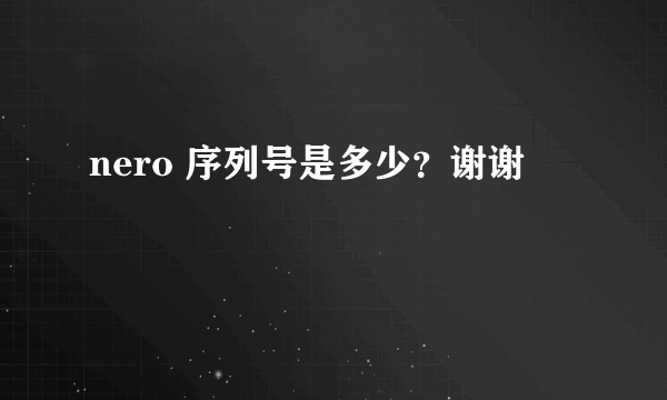 nero 序列号是多少？谢谢