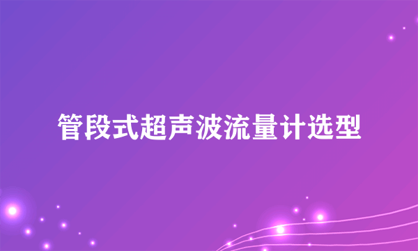 管段式超声波流量计选型