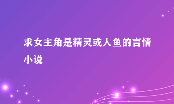 求女主角是精灵或人鱼的言情小说