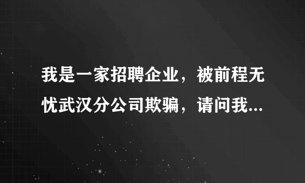 我是一家招聘企业，被前程无忧武汉分公司欺骗，请问我可以通过什么方式维护自己的权益？