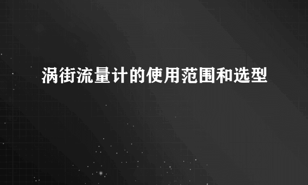 涡街流量计的使用范围和选型