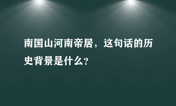 南国山河南帝居，这句话的历史背景是什么？