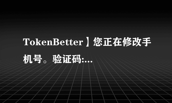 TokenBetter】您正在修改手机号。验证码: 555632,验证码15分钟内有效。是什么意思？