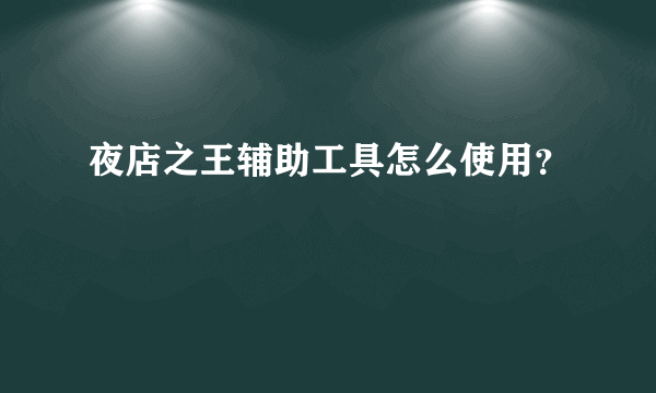 夜店之王辅助工具怎么使用？