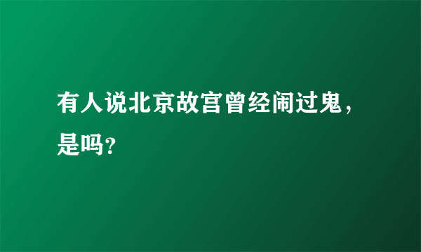 有人说北京故宫曾经闹过鬼，是吗？