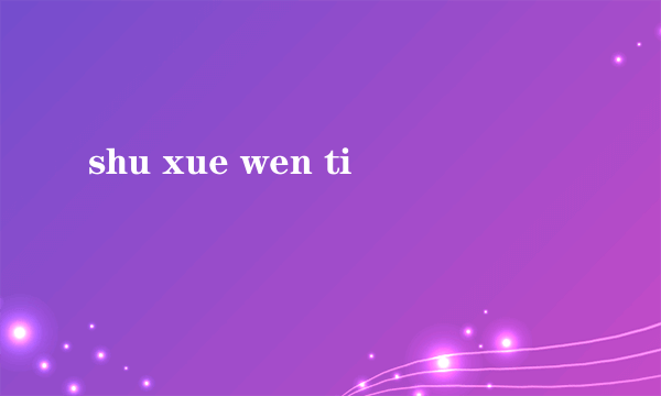 shu xue wen ti