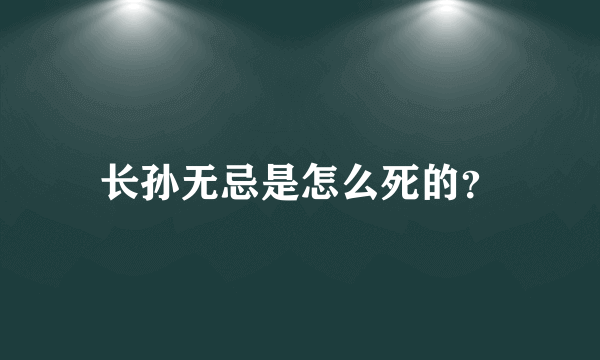 长孙无忌是怎么死的？