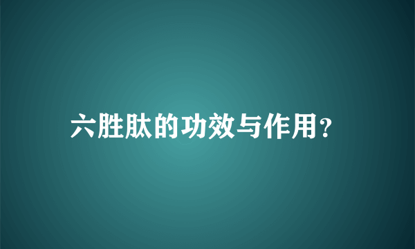 六胜肽的功效与作用？