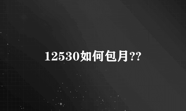 12530如何包月??