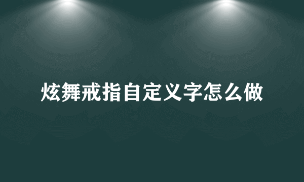 炫舞戒指自定义字怎么做