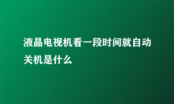 液晶电视机看一段时间就自动关机是什么問題