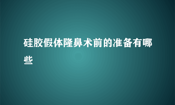 硅胶假体隆鼻术前的准备有哪些