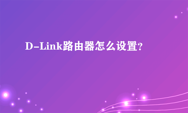 D-Link路由器怎么设置？