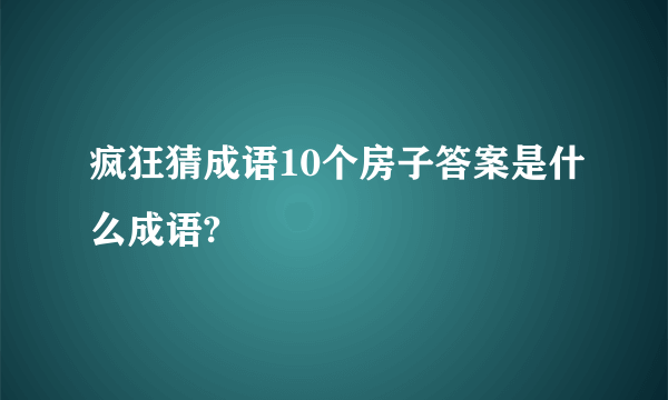 疯狂猜成语10个房子答案是什么成语?