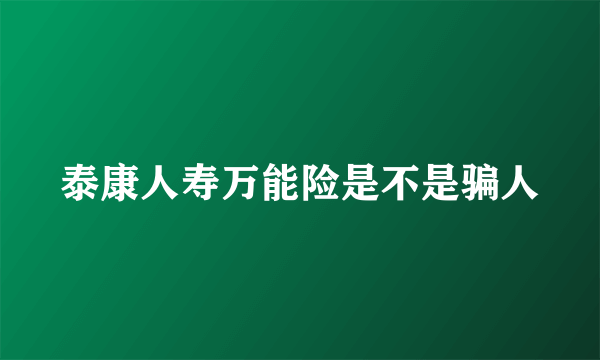 泰康人寿万能险是不是骗人