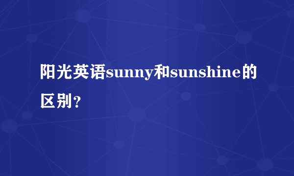 阳光英语sunny和sunshine的区别？