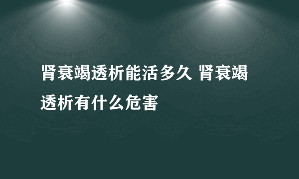 肾衰竭透析能活多久 肾衰竭透析有什么危害