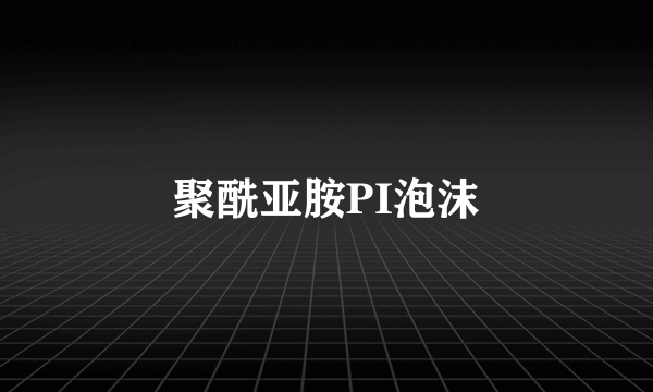 聚酰亚胺PI泡沫