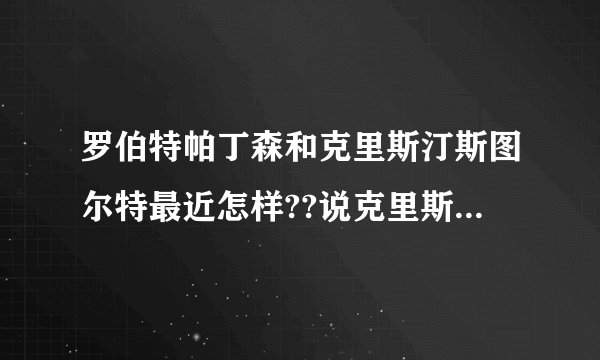 罗伯特帕丁森和克里斯汀斯图尔特最近怎样??说克里斯汀斯图尔特偷腥是最近的事吗?