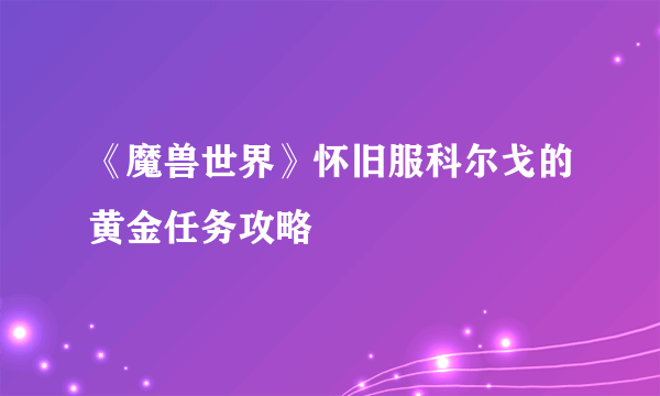 《魔兽世界》怀旧服科尔戈的黄金任务攻略