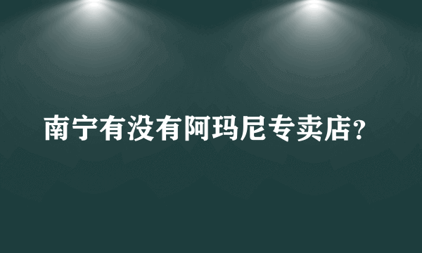 南宁有没有阿玛尼专卖店？