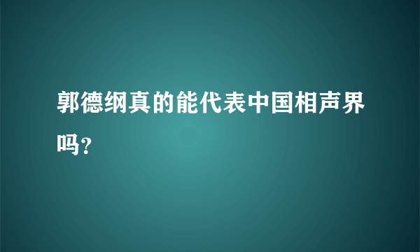 郭德纲真的能代表中国相声界吗？