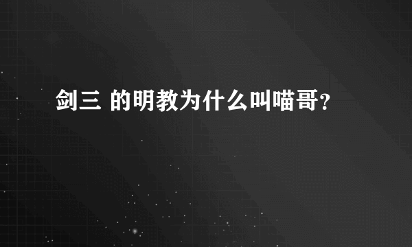 剑三 的明教为什么叫喵哥？