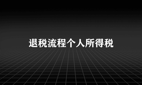 退税流程个人所得税