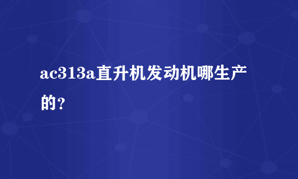 ac313a直升机发动机哪生产的？